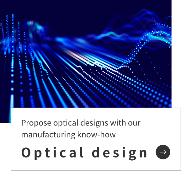 Propose optical designs with our manufacturing know-how