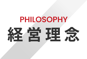 PHILOSOPHY 経営理念