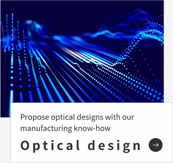 Propose optical designs with our manufacturing know-how