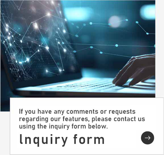 If you have any comments or requests regarding our features, please contact us using the inquiry form below.